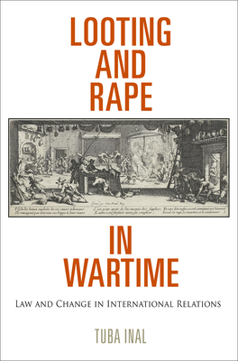 Looting and Rape in Wartime: Law and Change in International Relations - Inal, Tuba