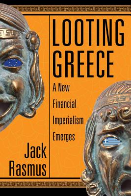 Looting Greece: A New Financial Imperialism Emerges - Rasmus, Jack