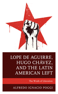 Lope de Aguirre, Hugo Chvez, and the Latin American Left: The Wrath of Liberation