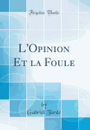 L'Opinion Et La Foule (Classic Reprint)