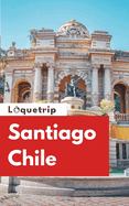 Loquetrip's Santiago Chile Travel Guide 2024: Explore Santiago Beyond the Tourist Brochures