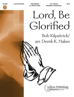 Lord, Be Glorified - Kilpatrick, Bob (Composer), and Hakes, Derek K (Composer)