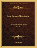 Lord Byron a Missolonghi: Da Un Giornale del Tempo (1897)