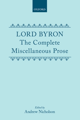 Lord Byron: The Complete Miscellaneous Prose - Byron, and Nicholson, Andrew (Editor)