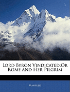 Lord Byron Vindicated;or Rome and Her Pilgrim