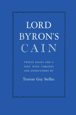 Lord Byron's Cain: Twelve essays and a text with variants and annotations - Steffan, Truman Guy