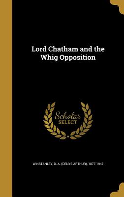 Lord Chatham and the Whig Opposition - Winstanley, D a (Denys Arthur) 1877-1 (Creator)