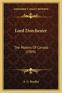 Lord Dorchester: The Makers Of Canada (1909)