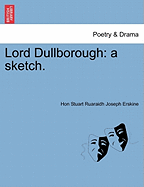 Lord Dullborough: A Sketch. - Erskine, Hon Stuart Ruaraidh Joseph