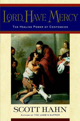 Lord, Have Mercy: The Healing Power of Confession - Hahn, Scott