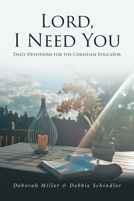 Lord, I Need You: Daily Devotions for the Christian Educator - Miller, Deborah, and Schindler, Debbie