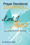 Lord, I Thirst Prayer Devotional Journal: Becoming One In His Presence