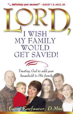 Lord I Wish My Family Would Get Saved: Trusting God to Add Your Household to His Family - Keefauver, Larry, Dr.