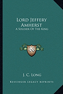 Lord Jeffery Amherst: A Soldier Of The King - Long, J C