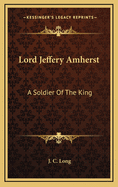 Lord Jeffery Amherst: A Soldier of the King