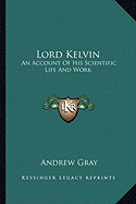 Lord Kelvin: An Account Of His Scientific Life And Work