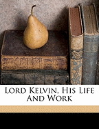 Lord Kelvin, His Life and Work