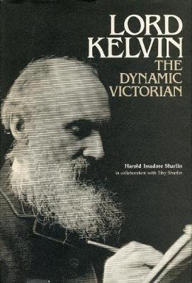 Lord Kelvin: The Dynamic Victorian - Sharlin, Harold I
