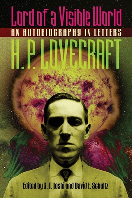 Lord of a Visible World: An Autobiography in Letters - Lovecraft, H P, and Joshi, S T (Editor), and Schultz, David E (Editor)