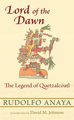 Lord of the Dawn: The Legend of Quetzalcatl - Anaya, Rudolfo, and Johnson, David M (Introduction by)
