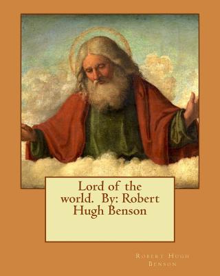 Lord of the world. By: Robert Hugh Benson - Benson, Robert Hugh, Msgr.