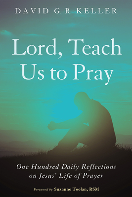 Lord, Teach Us to Pray - Keller, David G R, and Toolan, Suzanne (Foreword by)