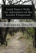 Lord Tony's Wife An Adventure of the Scarlet Pimpernel
