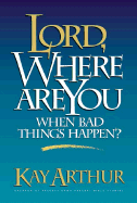 Lord Where Are You When Bad Things Happen - Arthur, Kay