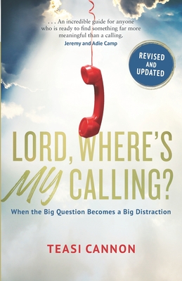 Lord, Where's My Calling: When the Big Question Becomes a Big Distraction - Cannon, Teasi