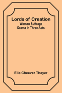 Lords of Creation: Woman Suffrage Drama in Three Acts