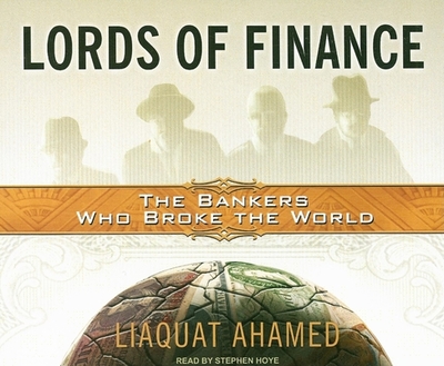 Lords of Finance: The Bankers Who Broke the World - Ahamed, Liaquat, and Hoye, Stephen (Narrator)