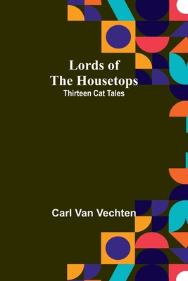 Lords of the Housetops: Thirteen Cat Tales - Vechten, Carl Van