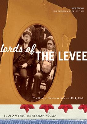 Lords of the Levee: The Story of Bathhouse John and Hinky Dink - Wendt, Lloyd, and Kogan, Herman, and Kogan, Rick (Introduction by)