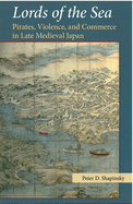 Lords of the Sea: Pirates, Violence, and Commerce in Late Medieval Japan Volume 76