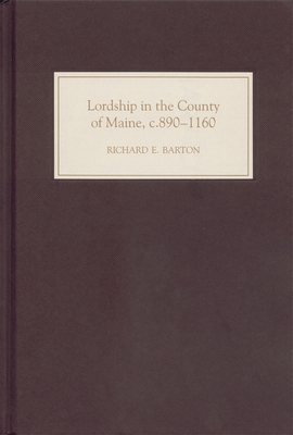 Lordship in the County of Maine, C.890-1160 - Barton, Richard