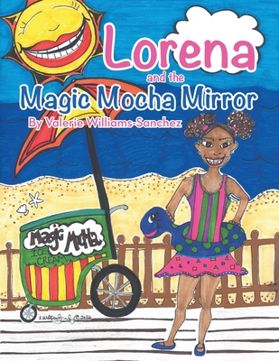 Lorena and the Magic Mocha Mirror - Williams-Sanchez, Valerie