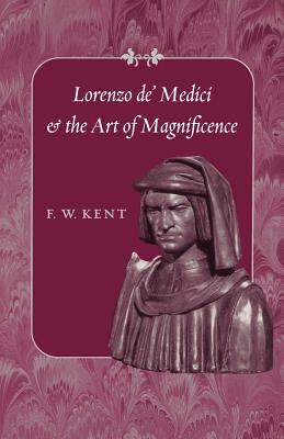 Lorenzo De' Medici and the Art of Magnificence - Kent, F W