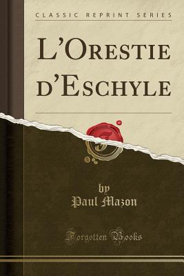 L'Orestie D'Eschyle (Classic Reprint) - Mazon, Paul