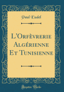 L'Orfvrerie Algrienne Et Tunisienne (Classic Reprint)