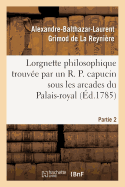 Lorgnette Philosophique Trouv?e Par Un R. P. Capucin Sous Les Arcades Du Palais-Royal, Partie 1