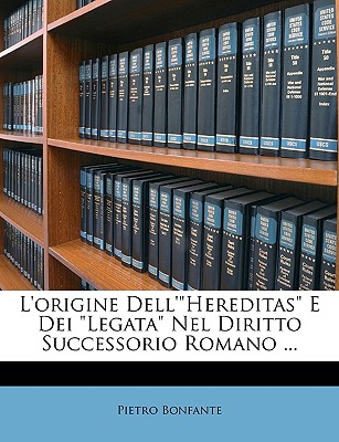 L'Origine Dell'"hereditas" E Dei "Legata" Nel Diritto Successorio Romano ... - Bonfante, Pietro