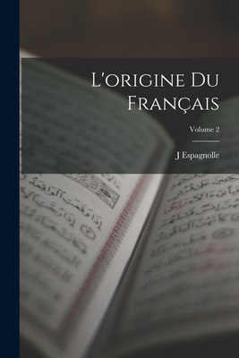 L'Origine Du Fran?ais; Volume 2 - Espagnolle, J
