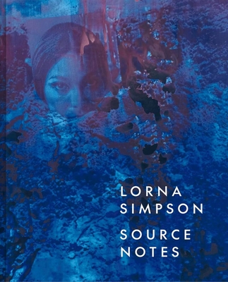 Lorna Simpson: Source Notes - Rosati, Lauren, and Als, Hilton (Contributions by), and Breslin, David (Contributions by)