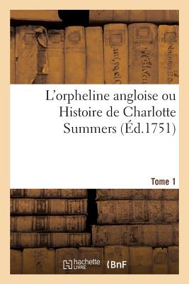 L'Orpheline Angloise Ou Histoire de Charlotte Summers. Tome 1: Imit?e de l'Anglois de M. N - Fielding, Sarah, and de La Place, Pierre-Antoine, and Aveline, Pierre-Alexandre