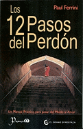 Los 12 Pasos del Perdon: Un Manual Practico Para Pasar del Miedo al Amor