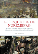 Los 13 Juicios de Nuremberg: Un completo anlisis de los 13 Juicios celebrados en Nuremberg (Alemania) contra los Criminales de Guerra y Contra la Humanidad