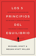 Los 5 Principios del Equilibrio: Estrategias Fciles de Aplicar Que Mejoran Tu Bienestar Personal Y Maximizan Tu Productividad