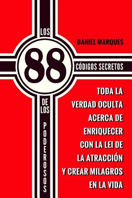 Los 88 Cdigos Secretos de Los Poderosos: Toda la Verdad Oculta acerca de Enriquecer con la Lei de la Atraccin y Crear Milagros en la Vida - Marques, Daniel