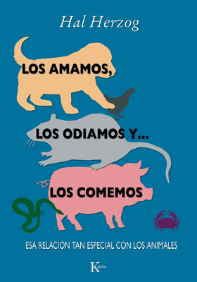 Los Amamos, Los Odiamos Y . . . Los Comemos: ESA Relaci?n Tan Especial Con Los Animales - Herzog, Hal