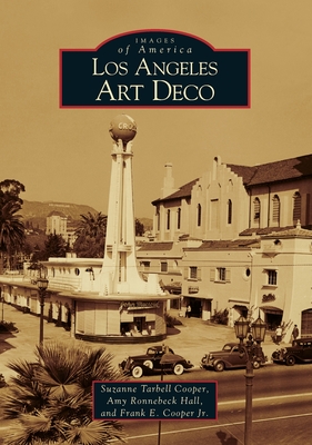 Los Angeles Art Deco - Cooper, Suzanne Tarbell, and Hall, Amy Ronnebeck, and Cooper Jr, Frank E